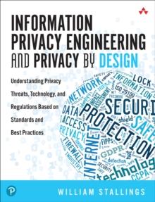 Information Privacy Engineering and Privacy by Design : Understanding Privacy Threats, Technology, and Regulations Based on Standards and Best Practices