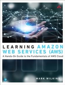 Learning Amazon Web Services (AWS) : A Hands-On Guide to the Fundamentals of AWS Cloud