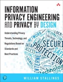 Information Privacy Engineering and Privacy by Design : Understanding Privacy Threats, Technology, and Regulations Based on Standards and Best Practices