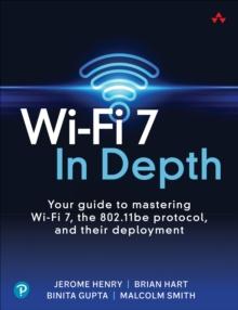 Wi-Fi 7 In Depth : Your guide to mastering Wi-Fi 7, the 802.11be protocol, and their deployment