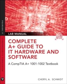 Complete A+ Guide to IT Hardware and Software Lab Manual : A CompTIA A+ Core 1 (220-1001) & CompTIA A+ Core 2 (220-1002) Lab Manual