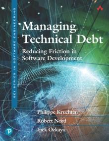 Managing Technical Debt : Reducing Friction in Software Development