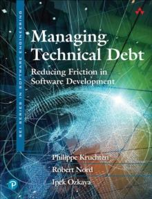 Managing Technical Debt : Reducing Friction in Software Development