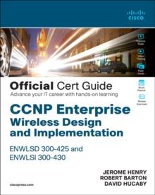 CCNP Enterprise Wireless Design ENWLSD 300-425 and Implementation ENWLSI 300-430 Official Cert Guide : Designing & Implementing Cisco Enterprise Wireless Networks