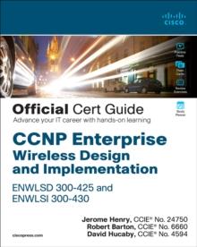 CCNP Enterprise Wireless Design ENWLSD 300-425 and Implementation ENWLSI 300-430 Official Cert Guide : Designing & Implementing Cisco Enterprise Wireless Networks