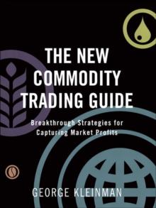 New Commodity Trading Guide, The : Breakthrough Strategies for Capturing Market Profits