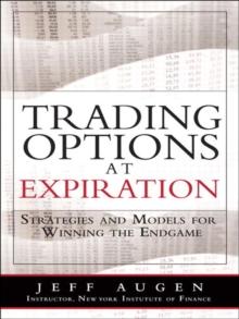 Trading Options at Expiration : Strategies and Models for Winning the Endgame