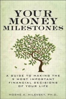 Your Money Milestones : A Guide to Making the 9 Most Important Financial Decisions of Your Life