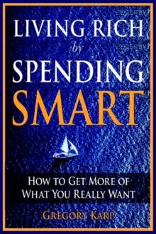 Living Rich by Spending Smart : How to Get More of What You Really Want