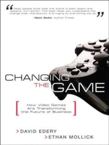 Changing the Game : How Video Games Are Transforming the Future of Business