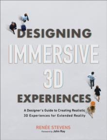 Designing Immersive 3D Experiences : A Designer's Guide to Creating Realistic 3D Experiences for Extended Reality