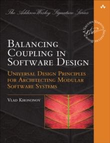 Balancing Coupling in Software Design : Universal Design Principles for Architecting Modular Software Systems