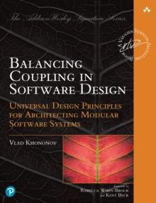 Balancing Coupling in Software Design : Universal Design Principles for Architecting Modular Software Systems