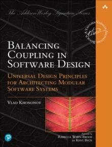 Balancing Coupling in Software Design : Universal Design Principles for Architecting Modular Software Systems