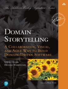 Domain Storytelling : A Collaborative, Visual, and Agile Way to Build Domain-Driven Software