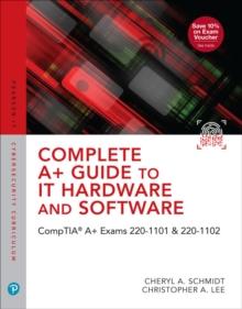 Complete A+ Guide to IT Hardware and Software : CompTIA A+ Exams 220-1101 & 220-1102