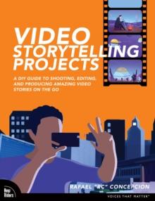 Video Storytelling Projects : A DIY Guide to Shooting, Editing and Producing Amazing Video Stories on the Go