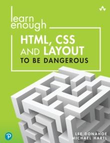 Learn Enough HTML, CSS and Layout to Be Dangerous : An Introduction to Modern Website Creation and Templating Systems