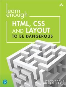 Learn Enough HTML, CSS and Layout to Be Dangerous : An Introduction to Modern Website Creation and Templating Systems