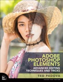 Adobe Photoshop Elements Advanced Editing Techniques and Tricks : The Essential Guide to Going Beyond Guided Edits