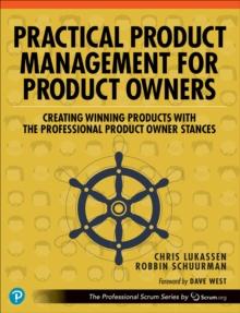 Practical Product Management for Product Owners : Creating Winning Products with the Professional Product Owner Stances