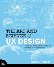 The Art and Science of UX Design : A step-by-step guide to designing amazing user experiences