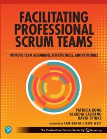 Facilitating Professional Scrum Teams : Improve Team Alignment, Effectiveness and Outcomes