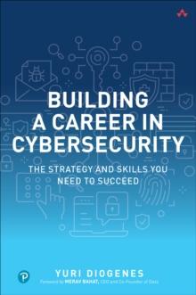 Building a Career in Cybersecurity : The Strategy and Skills You Need to Succeed