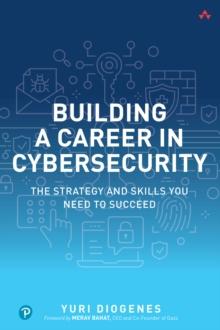 Building a Career in Cybersecurity : The Strategy and Skills You Need to Succeed