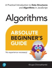 Absolute Beginner's Guide to Algorithms : A Practical Introduction to Data Structures and Algorithms in JavaScript