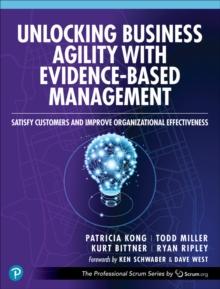 Unlocking Business Agility with Evidence-Based Management : Satisfy Customers and Improve Organizational Effectiveness