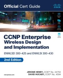 CCNP Enterprise Wireless Design ENWLSD 300-425 and Implementation ENWLSI 300-430 Official Cert Guide