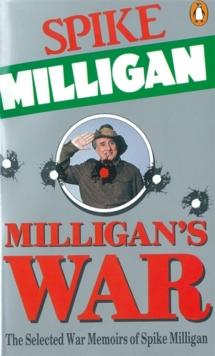 Milligan's War : The Selected War Memoirs of Spike Milligan