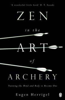 Zen in the Art of Archery : Training the Mind and Body to Become One