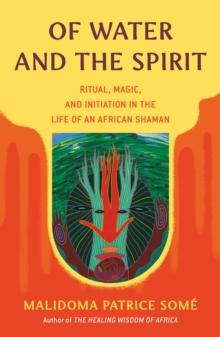 Of Water and the Spirit : Ritual, Magic, and Initiation in the Life of an African Shaman