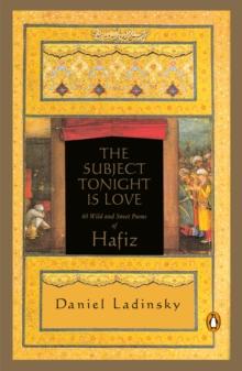 The Subject Tonight Is Love : 60 Wild and Sweet Poems of Hafiz