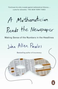 A Mathematician Reads the Newspaper : Making Sense of the Numbers in the Headlines