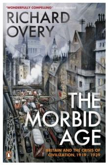 The Morbid Age : Britain and the Crisis of Civilisation, 1919 - 1939