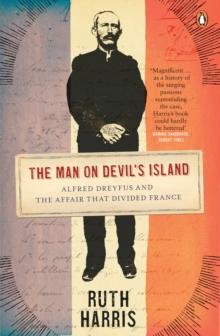 The Man on Devil's Island : Alfred Dreyfus and the Affair that Divided France