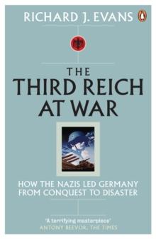 The Third Reich at War : How the Nazis Led Germany from Conquest to Disaster