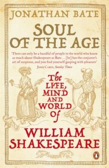 Soul of the Age : The Life, Mind and World of William Shakespeare