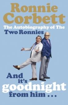 And It's Goodnight from Him . . . : The Autobiography of the Two Ronnies