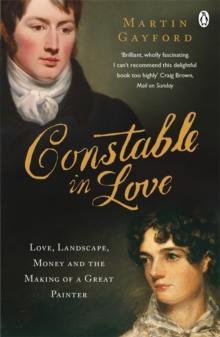 Constable In Love : Love, Landscape, Money and the Making of a Great Painter