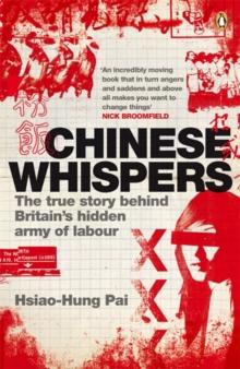 Chinese Whispers : The True Story Behind Britain's Hidden Army of Labour