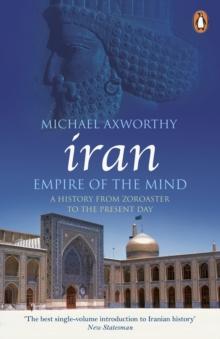 Iran: Empire of the Mind : A History from Zoroaster to the Present Day