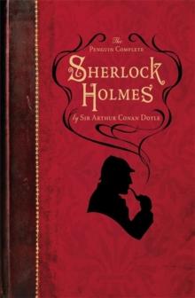 The Penguin Complete Sherlock Holmes : Including A Study in Scarlet, The Sign of the Four, The Hound of the Baskervilles, The Valley of Fear and fifty-six short stories