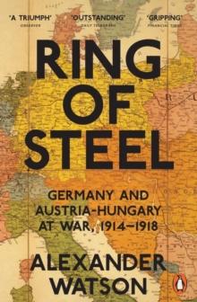 Ring of Steel : Germany and Austria-Hungary at War, 1914-1918