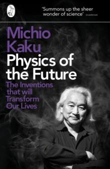 Physics of the Future : The Inventions That Will Transform Our Lives