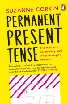 Permanent Present Tense : The man with no memory, and what he taught the world