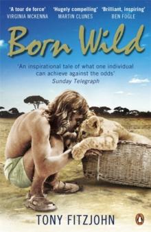 Born Wild : The Extraordinary Story of One Man's Passion for Lions and for Africa.